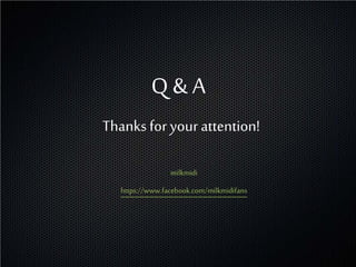 Q&A
Thanks for your attention!

                 milkmidi
   https://www.facebook.com/milkmidifans
 