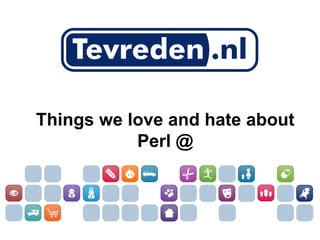 Things we love and hate about
           Perl @
 