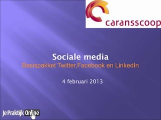 Sociale media
Basispakket Twitter,Facebook en LinkedIn

             4 februari 2013
 