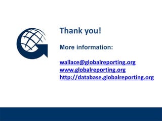 Thank you!
              More information:

              wallace@globalreporting.org
              www.globalreporting.org
              http://database.globalreporting.org

Venue, Date
 