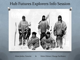 Hub Futures Explorers Info Session




  Adam Jorlen, Futurist   &   Helen Palmer, Change Facilitator
 
