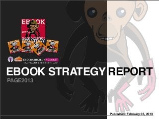 EBOOK STRATEGY REPORT
PAGE2013




              Published: February 06, 2013
 
