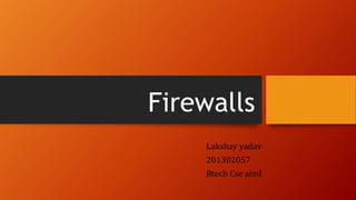 Firewalls
Lakshay yadav
201302057
Btech Cse aiml
 