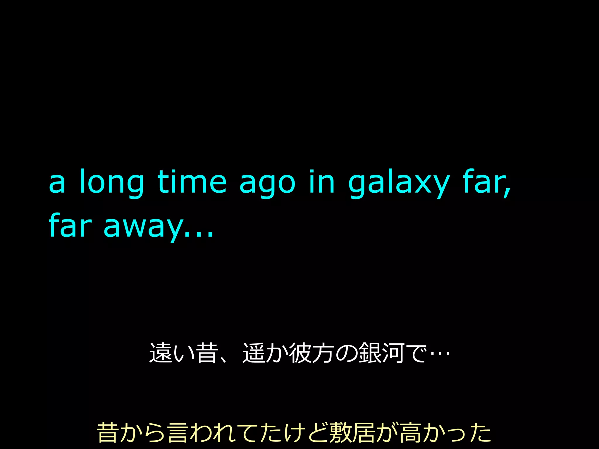   a long time ago in galaxy far,
  far away...


         遠い昔、遥か彼⽅方の銀河で


     昔から⾔言われてたけど敷居が⾼高かった
 