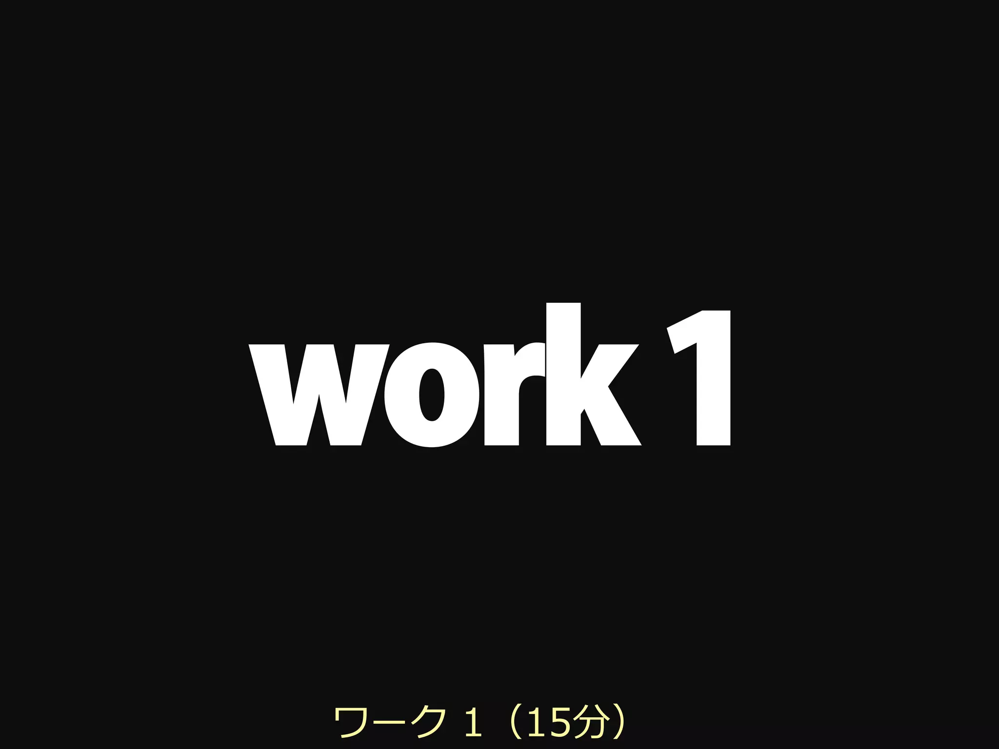 work 1
ワーク 1（15分）
 