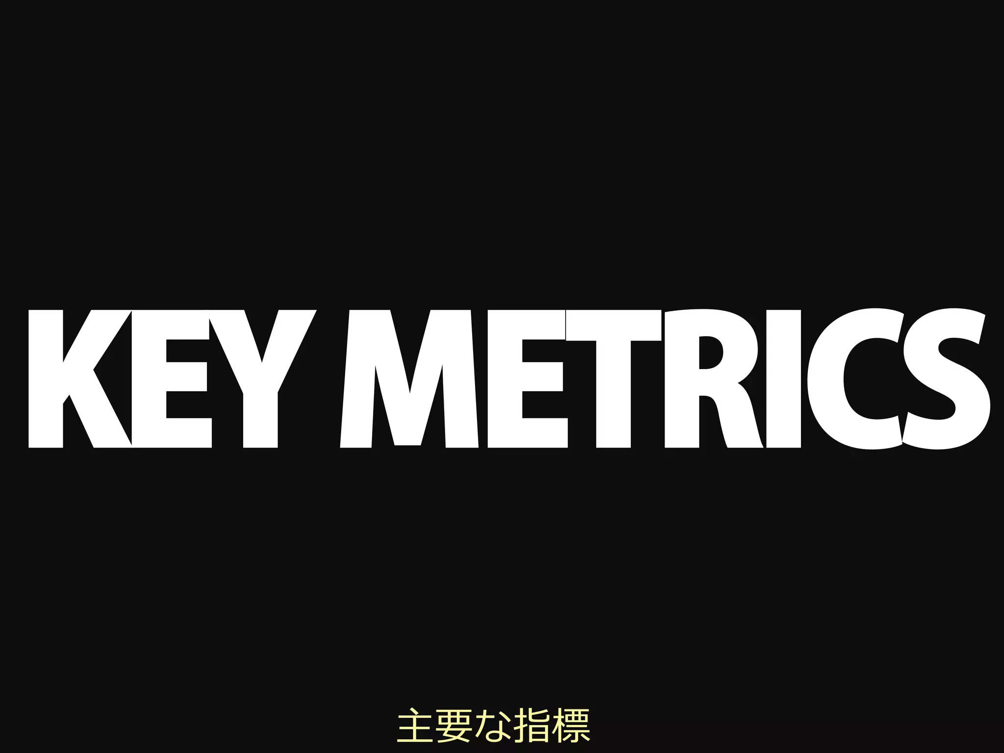 KEY METRICS
    主要な指標
 