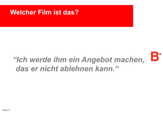 Welcher Film ist das?

“Ich werde ihm ein Angebot machen,
das er nicht ablehnen kann.“

Seite 5

 