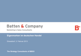 Eigenmarken im deutschen Handel
Düsseldorf, 5. Februar 2013

The Strategy Consultants of BBDO

 