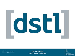 © Crown copyright 2013 Dstl      UNCLASSIFIED
                              FOR PUBLIC RELEASE
 
