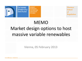 MEMO
Market design options to host
massive variable renewables

      Vienna, 05 February 2013
 