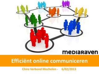 Efficiënt online communiceren
    Chiro Verbond Mechelen -   6/02/2013
 