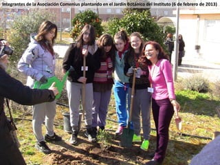 Integrantes de la Asociación Comenius plantando en el Jardín Botánico del Instituto (6 de febrero de 2013)
 