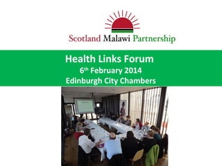 Health Links Forum

6th February 2014
Edinburgh City Chambers

 