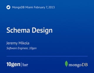 MongoDB Miami February 7, 2013




Schema Design
Jeremy Mikola
Software Engineer, 10gen
 