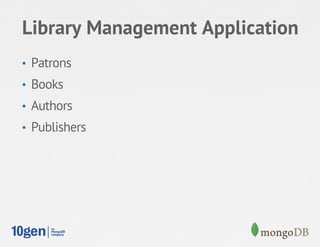 Library Management Application
•  Patrons
•  Books
•  Authors
•  Publishers
 
