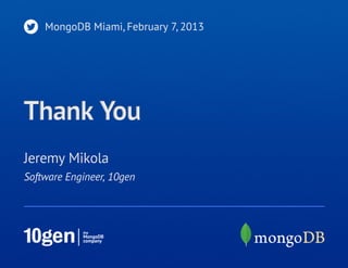 MongoDB Miami, February 7, 2013




Thank You
Jeremy Mikola
Software Engineer, 10gen
 