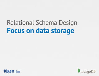 Relational Schema Design
Focus on data storage
 