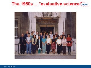The 1980s… “evaluative science”




Page 2 - © IPCRG 2007
                 2008
 