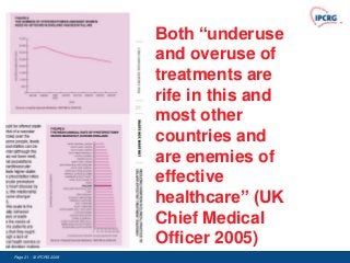 Both “underuse
                         and overuse of
                         treatments are
                         rife in this and
                         most other
                         countries and
                         are enemies of
                         effective
                         healthcare” (UK
                         Chief Medical
                         Officer 2005)
Page 21 - © IPCRG 2007
                  2008
 