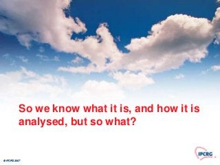 So we know what it is, and how it is
           analysed, but so what?


© IPCRG 2007
 