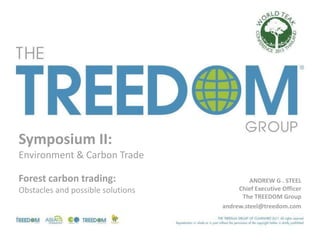 Symposium II:
Environment & Carbon Trade

Forest carbon trading:                      ANDREW G . STEEL
Obstacles and possible solutions        Chief Executive Officer
                                         The TREEDOM Group
                                   andrew.steel@treedom.com
 