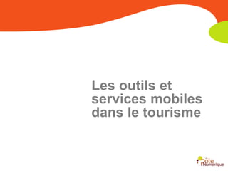 Les outils et
services mobiles
dans le tourisme
 