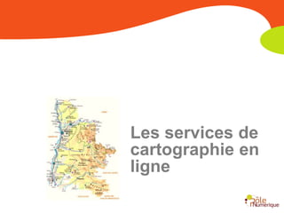 Les services de
cartographie en
ligne
 