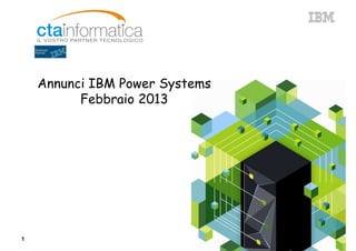 Annunci IBM Power Systems
          Febbraio 2013




1
 