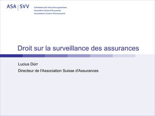Droit sur la surveillance des assurances

Lucius Dürr
Directeur de l'Association Suisse d'Assurances
 