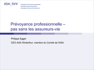 Prévoyance professionnelle –
pas sans les assureurs-vie

Philippe Egger
CEO AXA Winterthur, membre du Comité de l'ASA
 