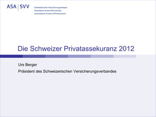 Die Schweizer Privatassekuranz 2012

Urs Berger
Präsident des Schweizerischen Versicherungsverbandes
 
