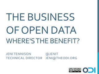 THE	
  BUSINESS	
  
OF	
  OPEN	
  DATA	
  
WHERE'S	
  THE	
  BENEFIT?	
  
JENI	
  T ENNISON 	
    	
   @ JENIT	
  
TECHNICAL	
   D IRECTOR 	
  J ENI@THEODI.ORG	
  
 