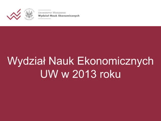 Wydział Nauk Ekonomicznych
UW w 2013 roku

 