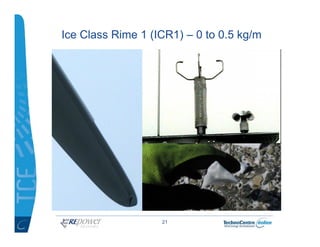 Ice Class Rime 1 (ICR1) – 0 to 0.5 kg/m




                   21
 