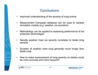 Conclusions
•   Improved understanding of the severity of icing events

•   Measurement Campaign database can be used to v...