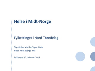 Helse i Midt-Norge


Fylkestinget i Nord-Trøndelag

Styreleder Marthe Styve Holte
Helse Midt-Norge RHF

Stiklestad 12. februar 2013
 