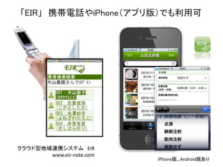 「EIR」 携帯電話やiPhone（アプリ版）でも利用可




クラウド型地域連携システム EIR
       www.eir-note.com
                          iPhone版、Android版あり
 