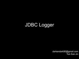 JDBC Logger




          darkandark90@gmail.com
                      Yun Suk Jin
 