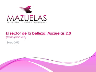 El sector de la belleza: Mazuelas 2.0
[Caso práctico]

Enero 2013
 