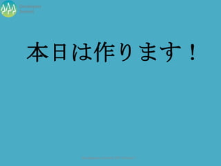 Developers
Summit




   本日は作ります！



             Developers Summit 2013 Action !
 