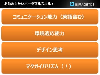 お勧めしたいポータブルスキル：



  コミュニケーション能力（英語含む）


         環境適応能力


         デザイン思考


      マクガイバリズム（！）
 
