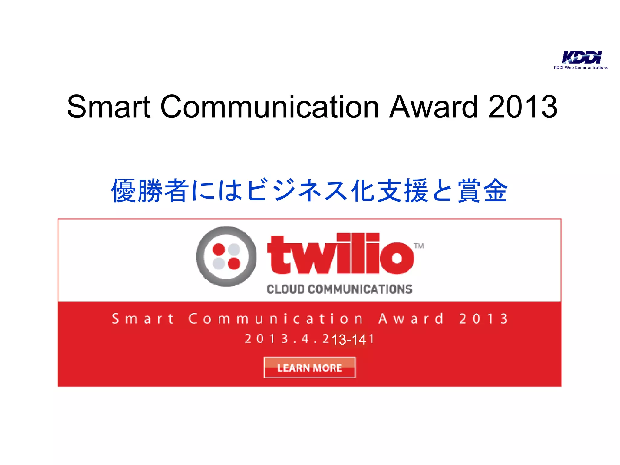 Smart Communication Award 2013

  優勝者にはビジネス化支援と賞金




                13-14
 