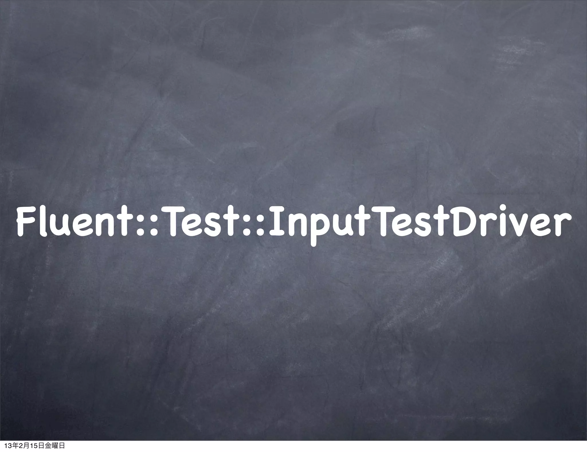 Fluent::Test::InputTestDriver




13年2月15日金曜日
 