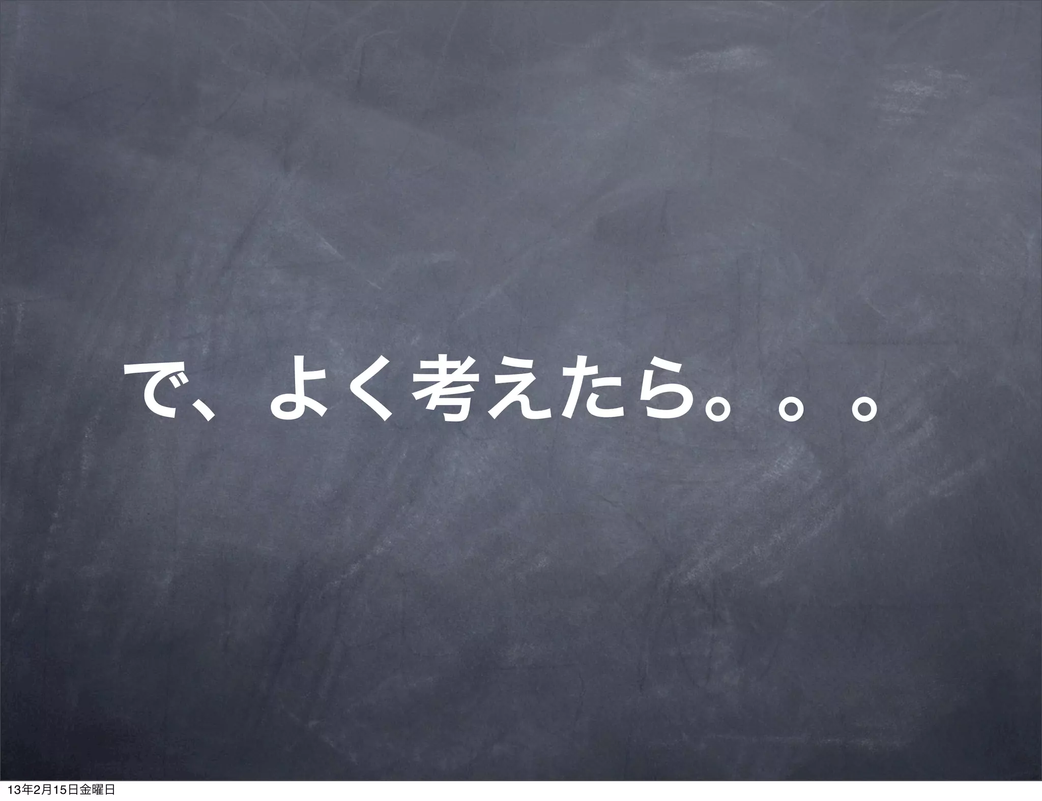 で、よく考えたら。。。




13年2月15日金曜日
 