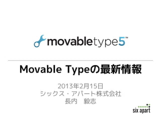 Movable Typeの最新情報
     2013年2月15日
  シックス・アパート株式会社
       長内 毅志
 