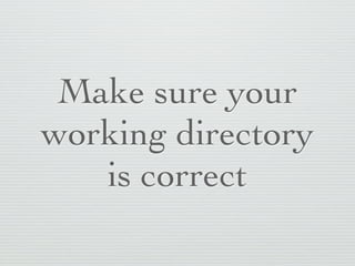 Make sure your
working directory
   is correct
 