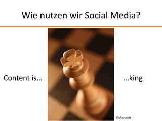 Wie nutzen wir Social Media?




Content is…                     …king



                           ©Microsoft
 