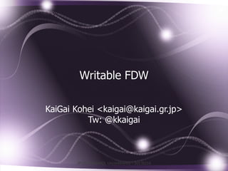 Writable FDW

KaiGai Kohei <kaigai@kaigai.gr.jp>
          Tw: @kkaigai



       JPUG PostgreSQL Unconference - 20130216
 