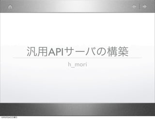 汎用APIサーバの構築
                  h_mori




13年3月24日日曜日
 