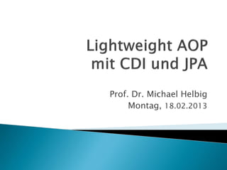 Prof. Dr. Michael Helbig
     Montag, 18.02.2013
 